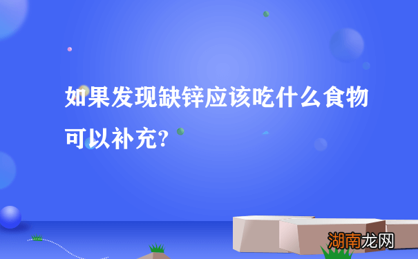 如果发现缺锌应该吃什么食物可以补充?